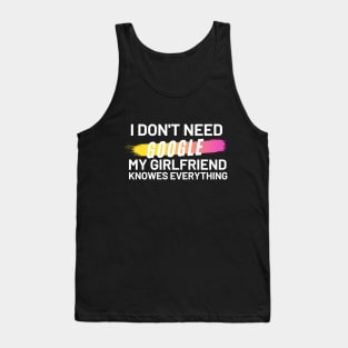 I don't Need Google My Girlfriend Knows Everything Tank Top